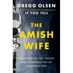 The Amish Wife: Unraveling the Lies, Secrets, and Conspiracy That Let a Killer G